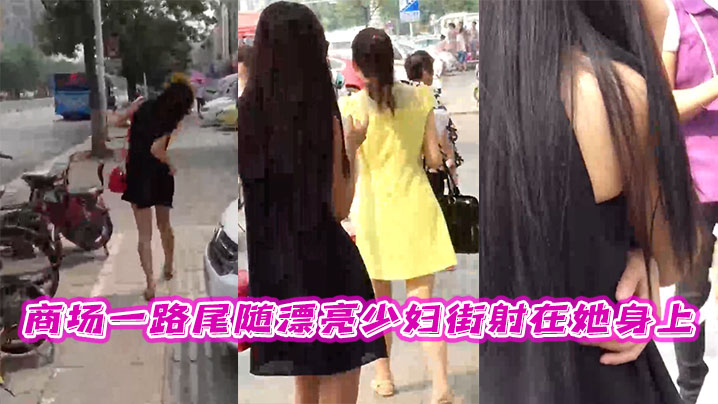 商场一路尾随漂亮少妇街射在她身上【樱桃9视频在线观看】